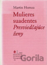Mulieres suadentes = Presviedčajúce ženy : štúdie z dejín ženskej panovníckej svätosti v strednej a vo východnej Európe v 10.-13. storočí