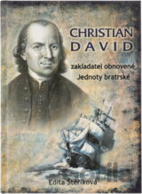 Christian David : 1692-1751 : ze života moravského exulanta, zakladatele exulantské obce Herrnhutu v Horní Lužici a spoluzakladatele obnovené Jednoty bratrské