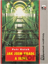 Jak jsem kradl a seděl : ze vzpomínek recidivisty