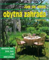 Jak sa dělá obytná zahrada : odpočinkové kouty, terasy, dvory a jiné zelené prostory