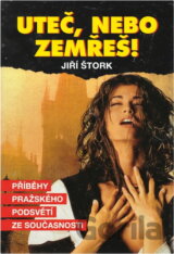 Uteč, nebo zemřeš! : Příběhy pražského podsvětí ze současnosti