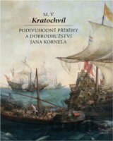Podivuhodné příběhy a dobrodružství Jana Kornela : jak je zažil na souši i na moři, mezi soldáty, galejníky, piráty, indiány, lidmi dobrými i špatnými, sám vždy věren svému srdci
