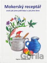 Mokerský receptář, aneb, Jak jsme jedli kdysi a jak jíme dnes