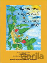 Ranní rosa v kopřivách, aneb, Nikdy neříkej nikdy : život je jako pavučina, krásný, krajkový, ale může být i lepkavý a nebezpečný