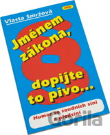 Jménem zákona, dopijte to pivo : Humor ze soudních síní a předsíní
