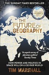 The Future of Geography: How Power and Politics in Space Will Change Our World