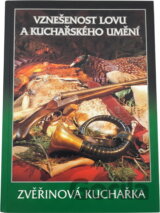Vznešenost lovu a kuchařského umění : 165 receptů : zvěřinová kuchařka
