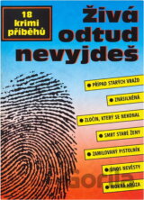 Živá odtud nevyjdeš : 18 skutečných kriminálních případů