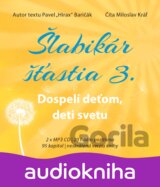 Šlabikár šťastia 3.: Dospelí deťom, deti svetu (audiokniha) (Hirax Baričák Pavel