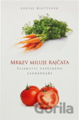 Mrkev miluje rajčata : tajemství úspěšného zahrádkáře