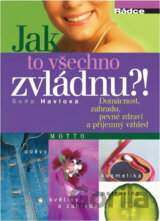 Jak to všechno zvládnu?! : domácnost, zahradu, pevné zdraví a příjemný vzhled