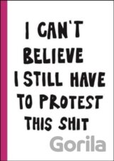 I can't believe I still have to protest this shit