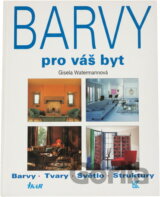 Barvy pro váš byt : Barvy, tvary, světlo, struktury