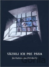 Väznili ich pre Pána : 60. výročie : spomienky na bratov, ktorí boli v rokoch 1954 až 1956 uväznení pre svoju vieru v Pána Ježiša Krista