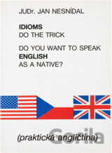 Do you want to speak English as a native? : idioms do the trick : praktická angličtina