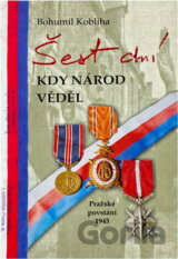 Šest dní, kdy národ věděl : pražské povstání 1945
