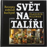 Svět na talíři, aneb, Co chutná od Grónska po Filipíny : recepty světové kuchyně