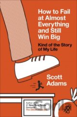 How to Fail at Almost Everything and Still Win Big