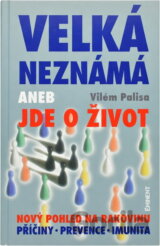 Velká neznámá, aneb, Jde o život : nový pohled na rakovinu : příčiny, prevence, imunita