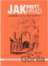 Jak dobýt hrad : památky takřka bez bariér 2 : seznam vybraných nemovitých kulturních památek přístupných pro osoby se sníženou schopností pohybu