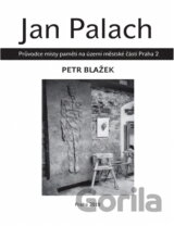Jan Palach : průvodce místy paměti na území městské části Praha 2