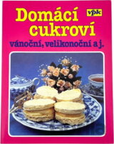 Domácí cukroví : vánoční, velikonoční aj