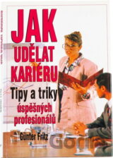 Jak udělat kariéru : tipy a triky úspěšných profesionálů