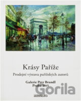 Krásy Paříže : prodejní výstava pařížských autorů : Galerie Petr Brandl Praha