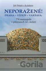 Neporažené! Praha - Vídeň - Varšava: Tři metropole v převratech 20. století