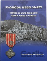 Svobodu nebo smrt! : 100 let od smrti legionáře Josefa Vaňka z Dobšína