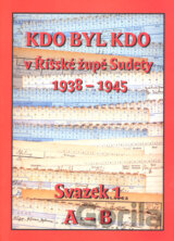 Kdo byl kdo v Říšské župě Sudety  1938-1945 Svazek 1 (A - B)