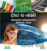 Chci to vědět : objasnění každodenních dětských záhad