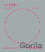 Tak blízko, tak daleko. České umění 1947-1960 v mezinárodních sociokulturních souvislostech.