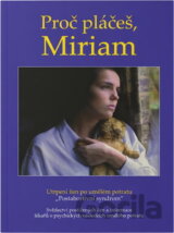 Proč pláčeš, Miriam : utrpení žen po umělém potratu : "postabortivní syndrom" : svědectví postižených žen a informace lékařů o psychických následcích umělého potratu