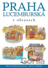 Praha lucemburská v obrazech