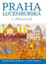 Praha lucemburská v obrazech