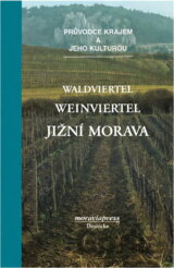 Waldviertel, Weinviertel - jižní Morava : průvodce krajem a jeho kulturou