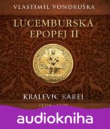Lucemburská epopej II - Kralevic Karel (1334-1347)