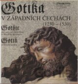 Gotika v západních Čechách (1230-1530)/ Gothic Art and Architecture in Western Bohemia/ Gotik in Westböhmen