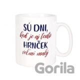 Sú dni, keď je tento hrnček malý