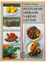 Pěstujeme, sbíráme, vaříme, léčíme
