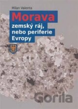 Morava - zemský ráj, nebo periferie Evropy