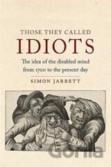Those They Called Idiots: The Idea of the Disabled