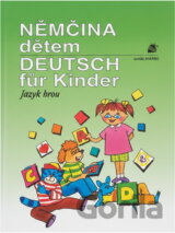 Němčina dětem = Deutsch für Kinder : jazyk hrou