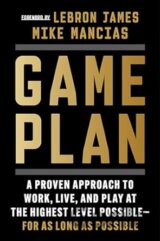 Game Plan: A Proven Approach to Work, Live, and Play at the Highest Level Possible―for as Long as Possible