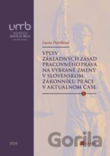 Vplyv základných zásad pracovného práva na vybrané zmeny v slovenskom Zákonníku práce v aktuálnom čase