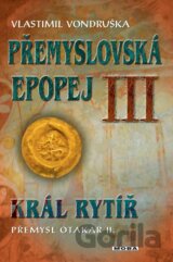 Přemyslovská epopej III. - Král rytíř Přemysl II. Otakar