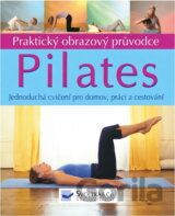 Pilates : praktický obrazový průvodce : jednoduché postupy pro domov, práci a cestování