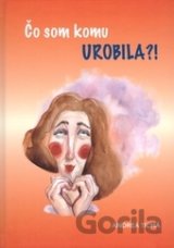 Čo som komu urobila?!