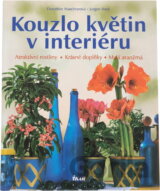Kouzlo květin v interiéru : atraktivní rostliny, krásné doplňky, malá aranžmá